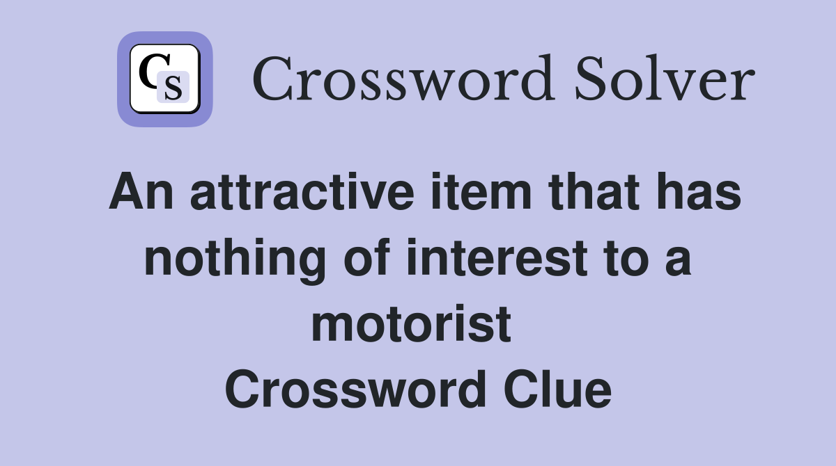 An attractive item that has nothing of interest to a motorist  Crossword Clue