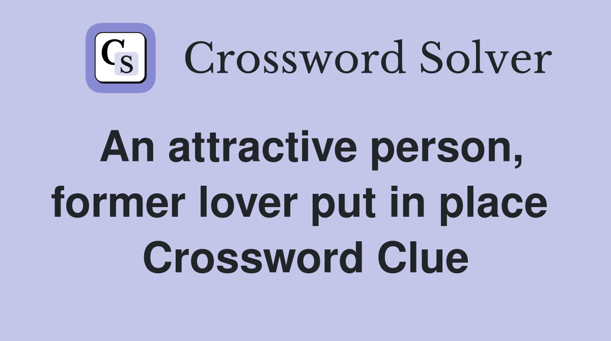 An attractive person, former lover put in place  Crossword Clue