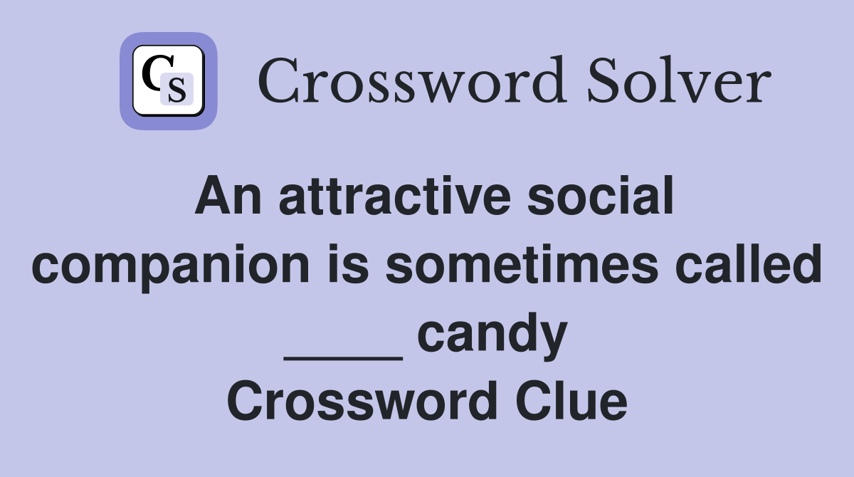 An attractive social companion is sometimes called ____ candy Crossword Clue