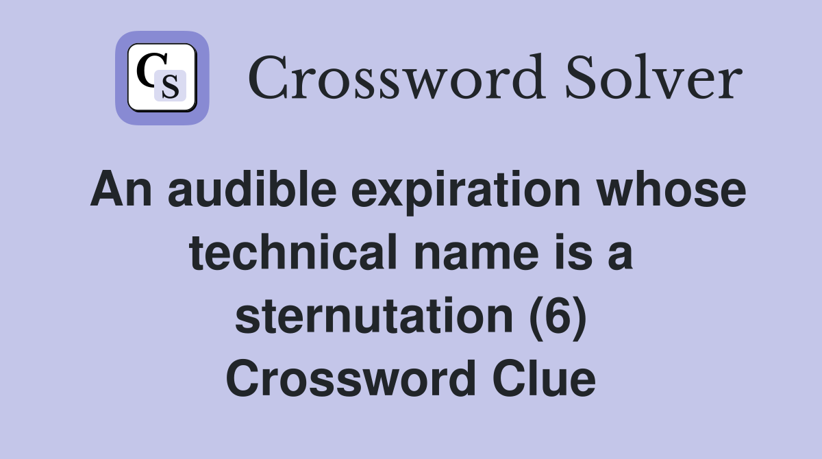An audible expiration whose technical name is a sternutation (6) Crossword Clue