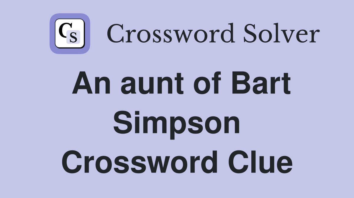 An aunt of Bart Simpson Crossword Clue