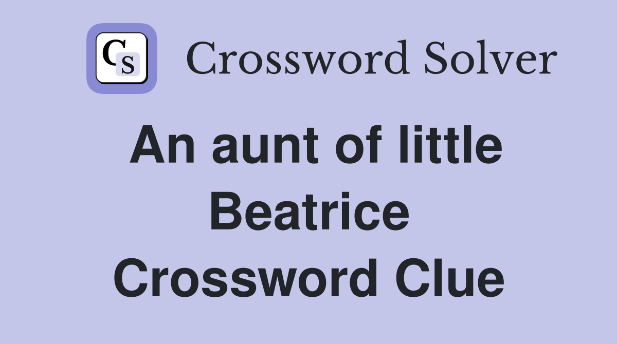 An aunt of little Beatrice Crossword Clue