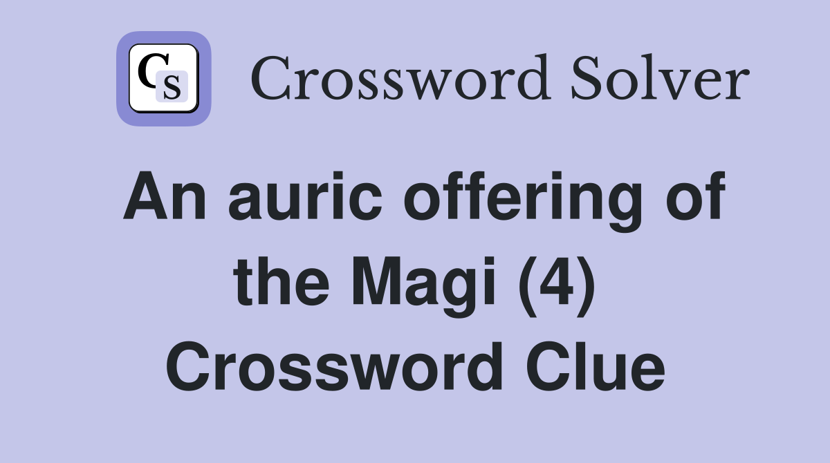 An auric offering of the Magi (4) Crossword Clue