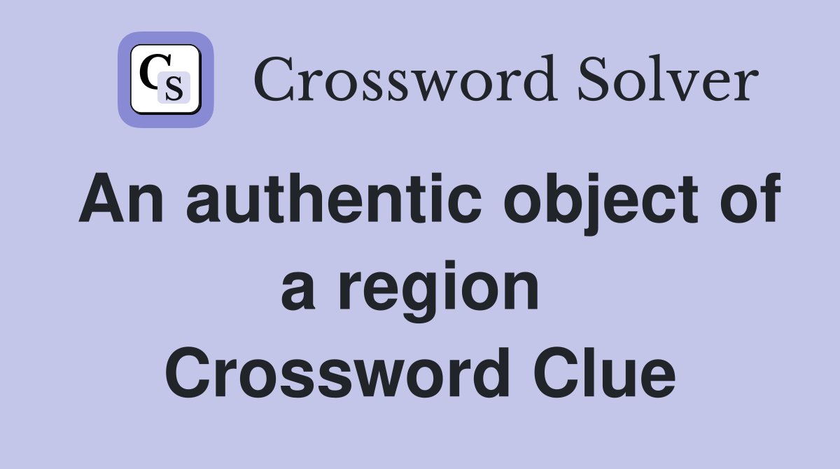 An authentic object of a region  Crossword Clue