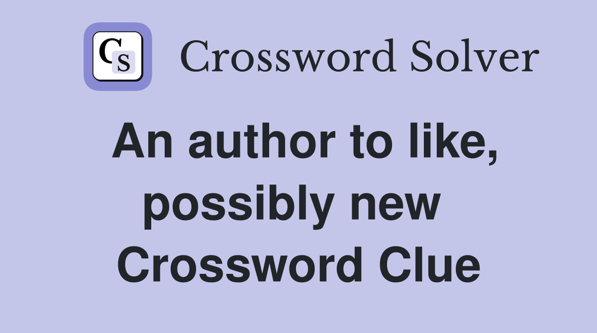 An author to like, possibly new  Crossword Clue