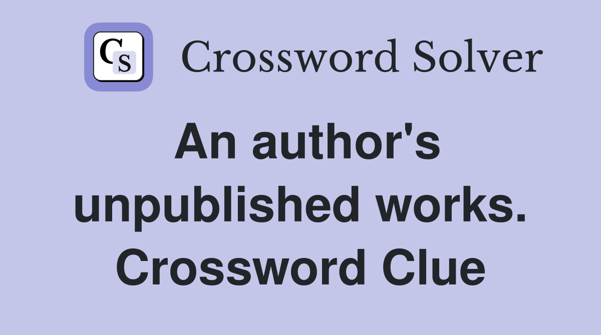 An author's unpublished works. Crossword Clue