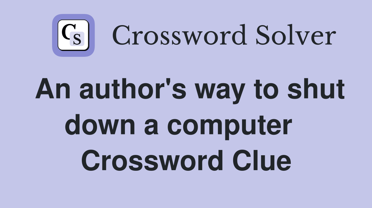 An author's way to shut down a computer   Crossword Clue