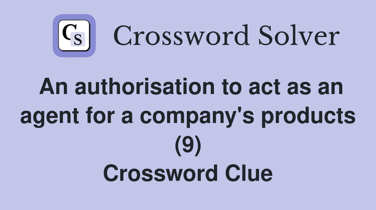 An authorisation to act as an agent for a company's products (9) Crossword Clue