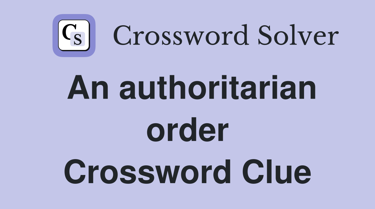 An authoritarian order Crossword Clue