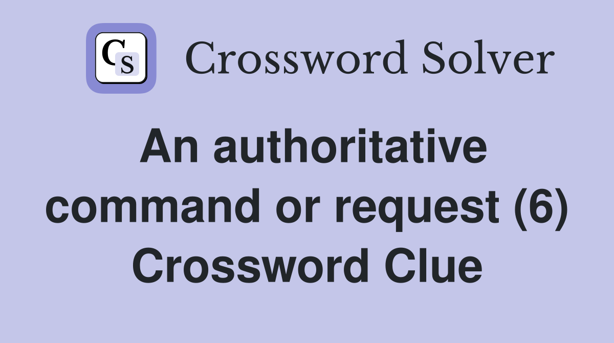 An authoritative command or request (6) Crossword Clue
