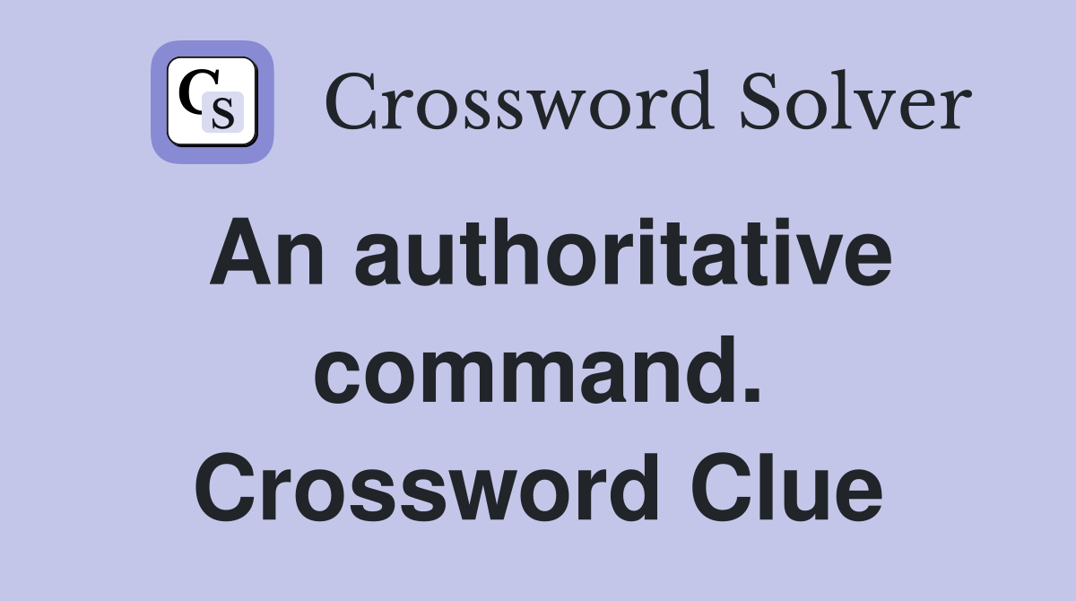 An authoritative command. Crossword Clue