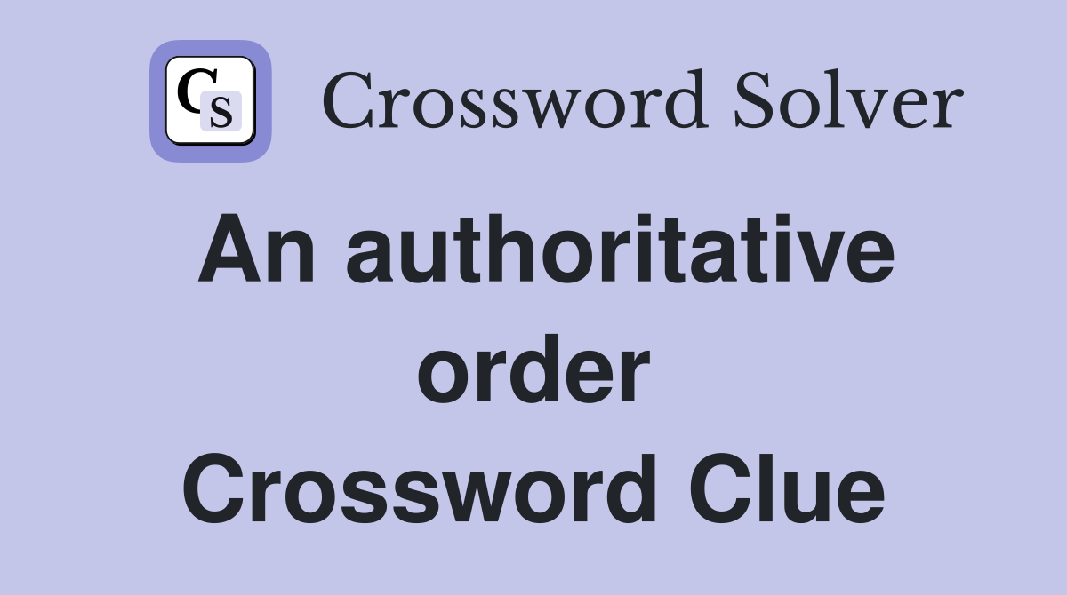 An authoritative order Crossword Clue