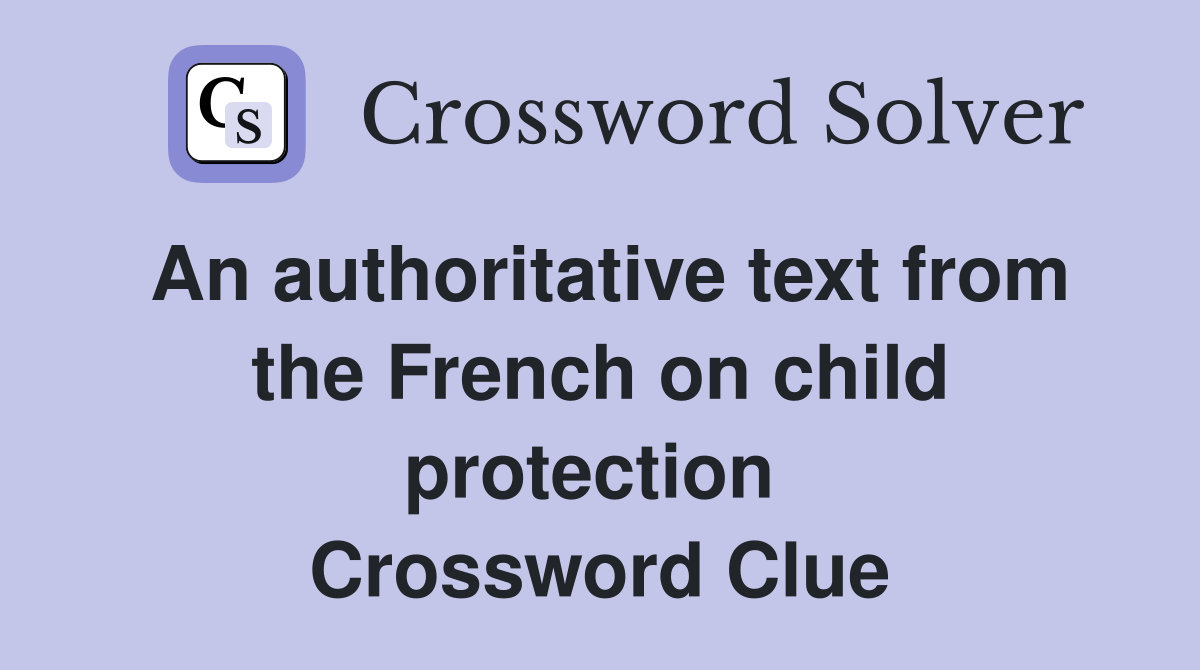 An authoritative text from the French on child protection  Crossword Clue