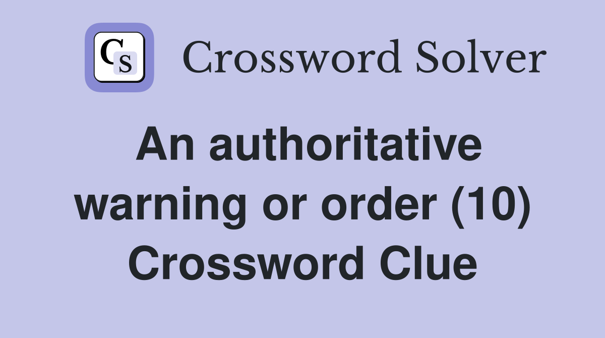 An authoritative warning or order (10) Crossword Clue
