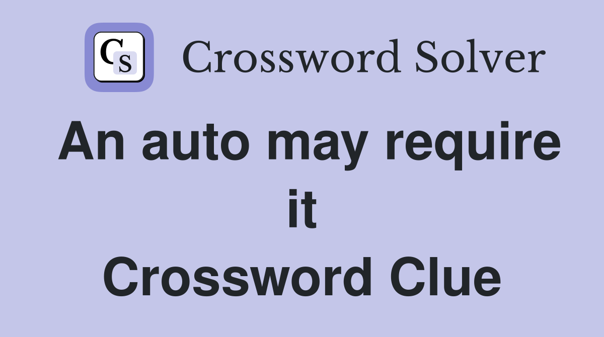 An auto may require it Crossword Clue