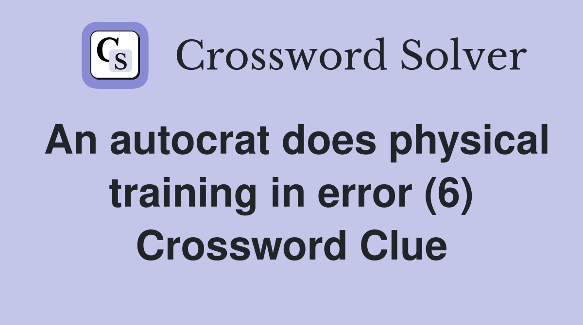 An autocrat does physical training in error (6) Crossword Clue