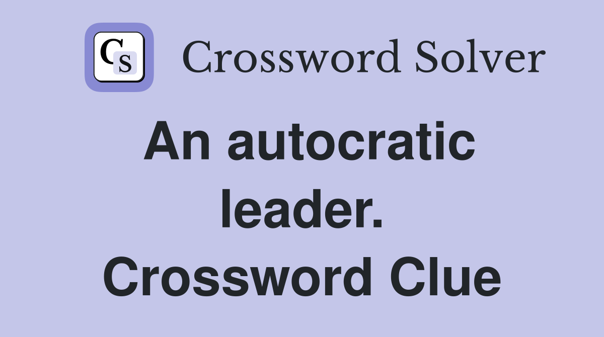 An autocratic leader. Crossword Clue
