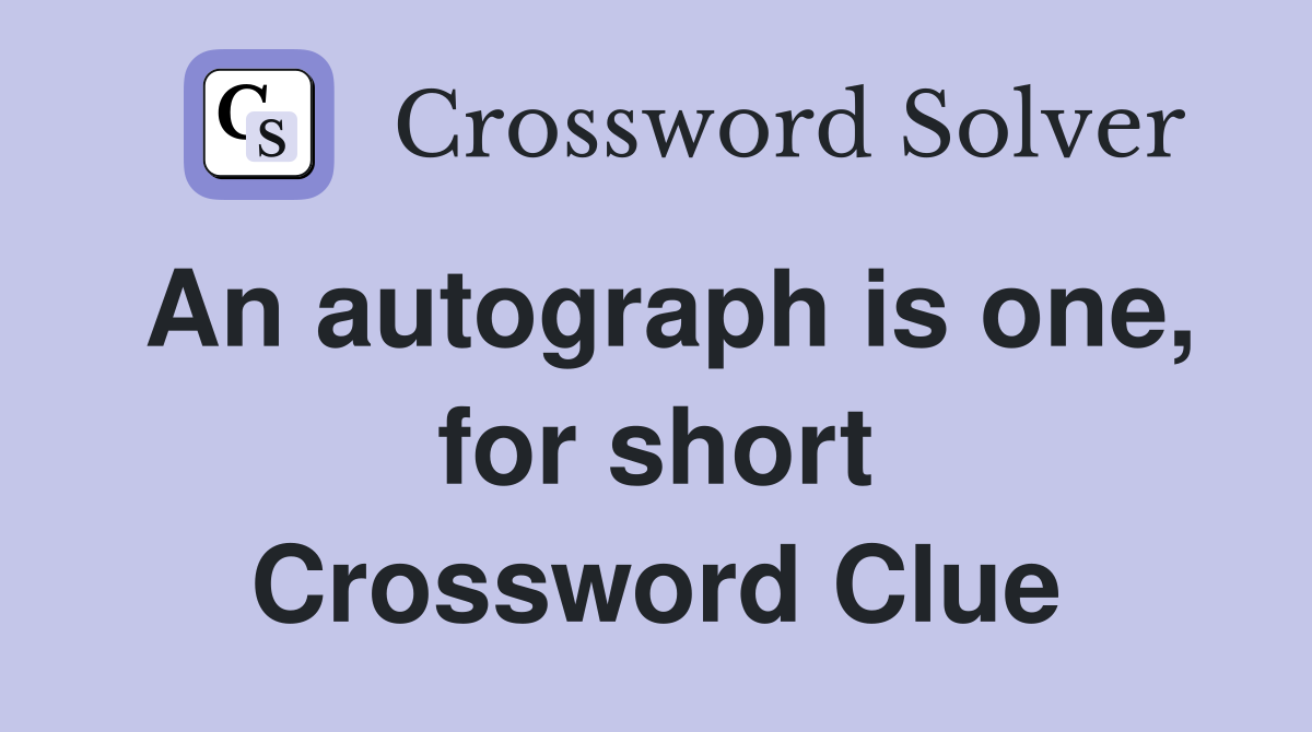 An autograph is one, for short Crossword Clue
