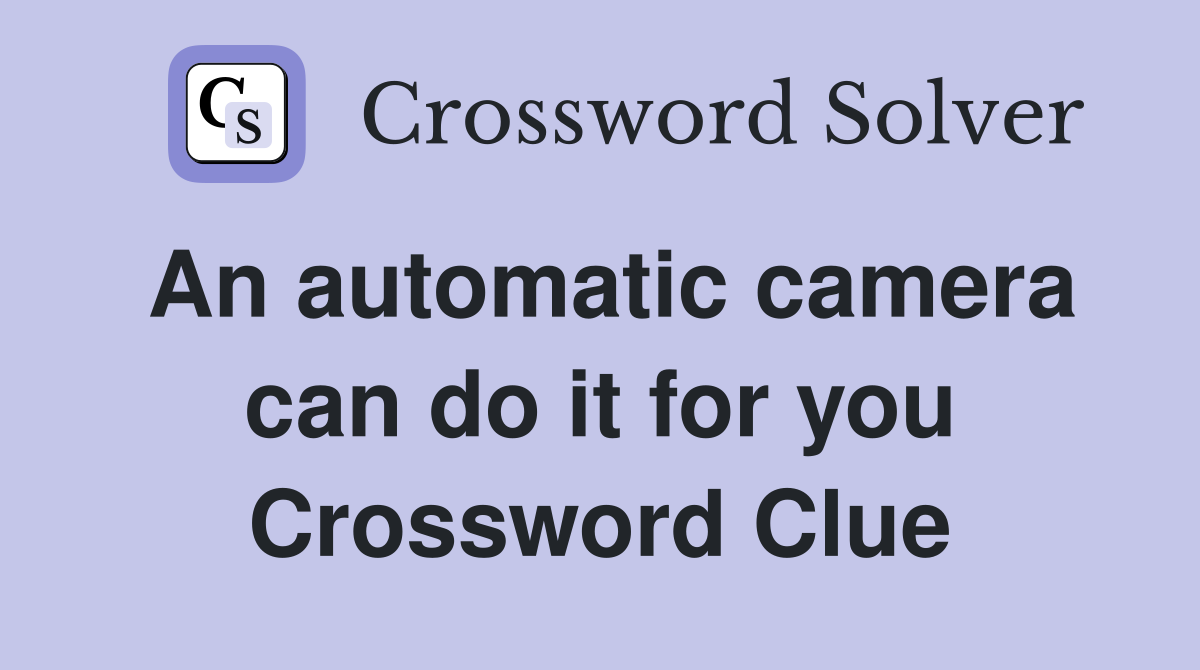 An automatic camera can do it for you Crossword Clue