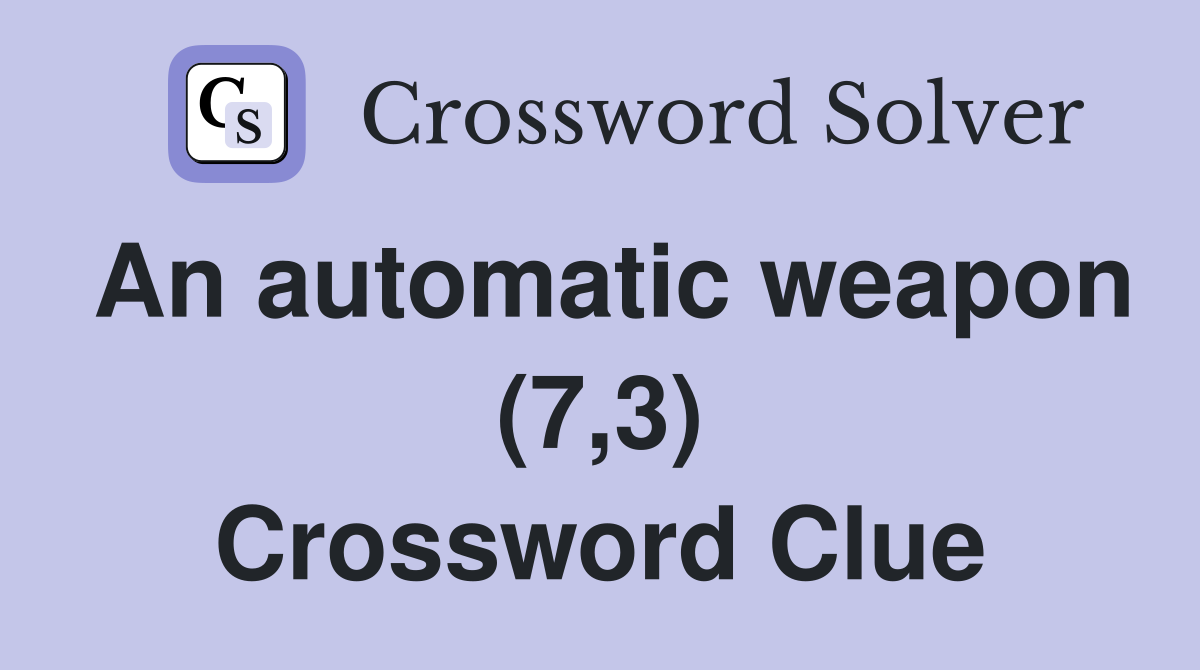 An automatic weapon (7,3) Crossword Clue