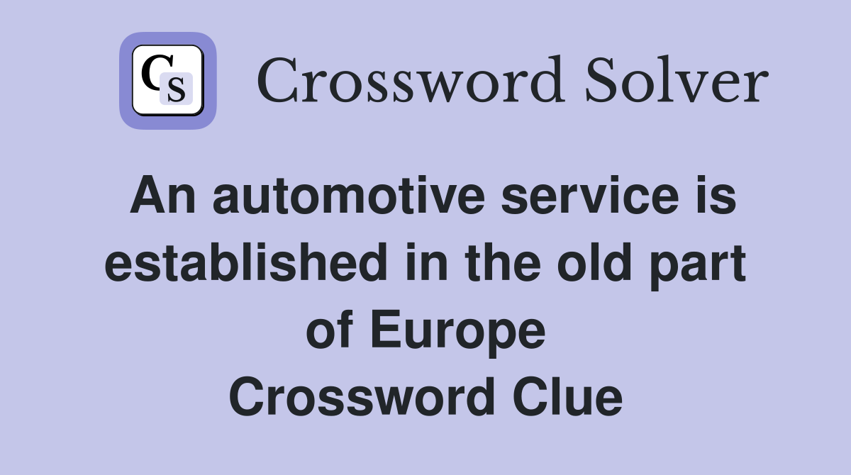 An automotive service is established in the old part of Europe Crossword Clue