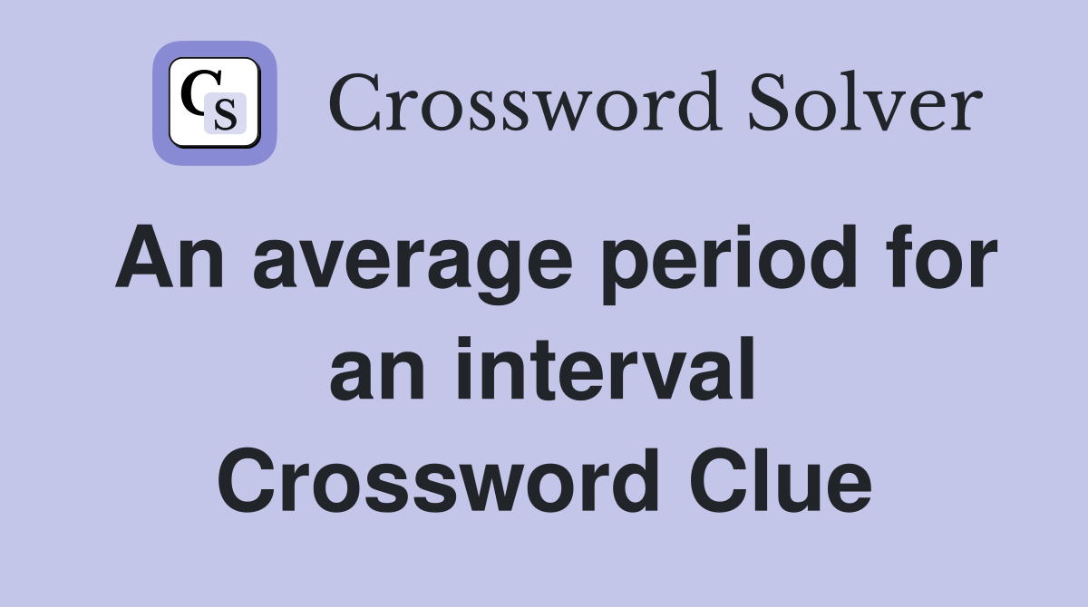 An average period for an interval Crossword Clue
