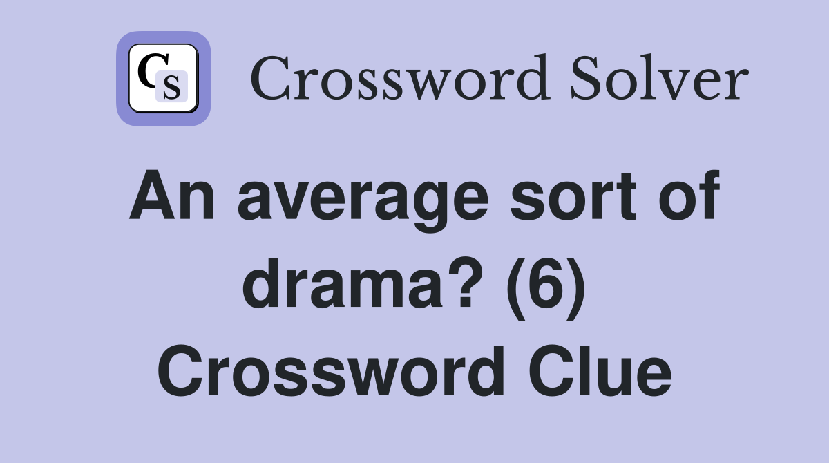 An average sort of drama? (6) Crossword Clue