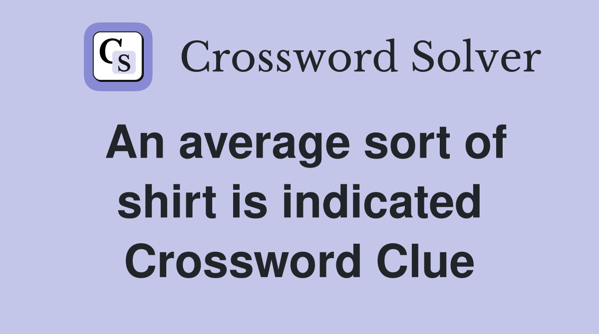 An average sort of shirt is indicated Crossword Clue