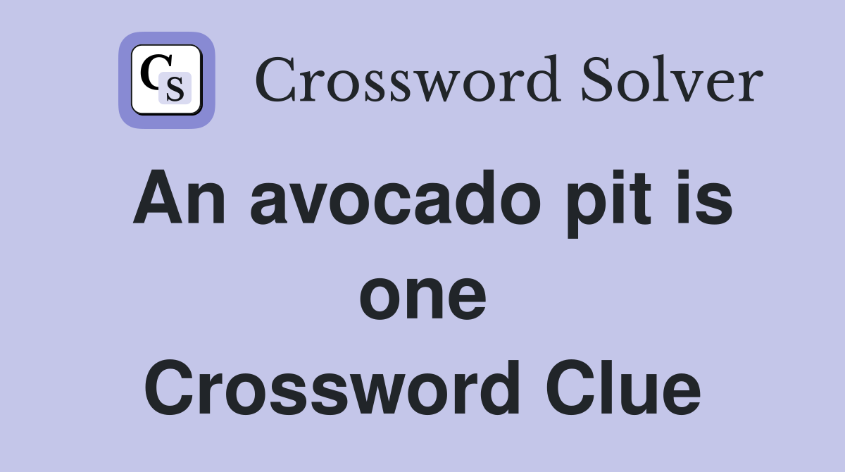 An avocado pit is one Crossword Clue