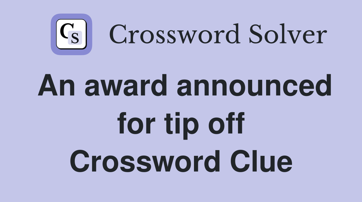 An award announced for tip off Crossword Clue