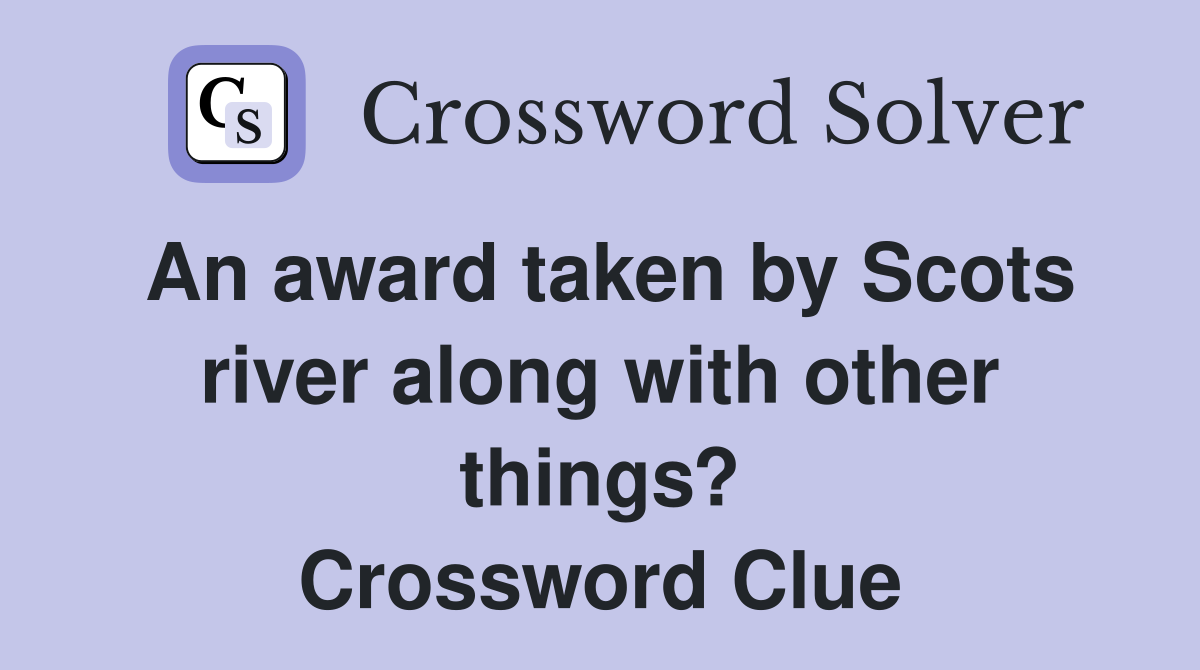 An award taken by Scots river along with other things? Crossword Clue