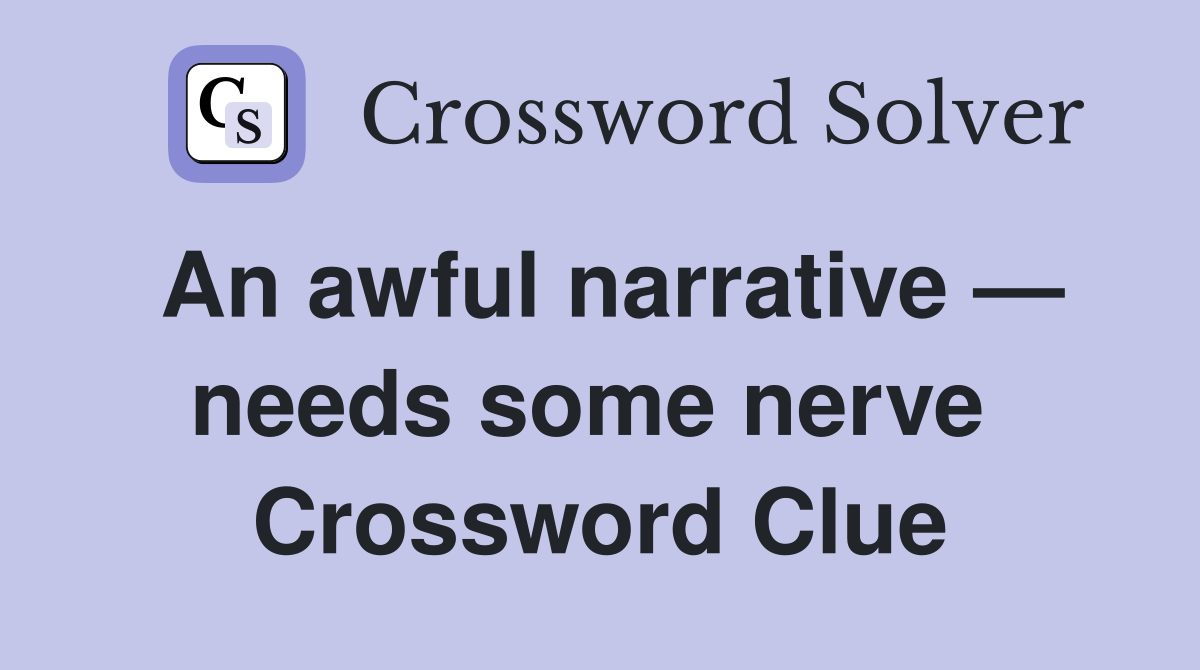 An awful narrative — needs some nerve  Crossword Clue