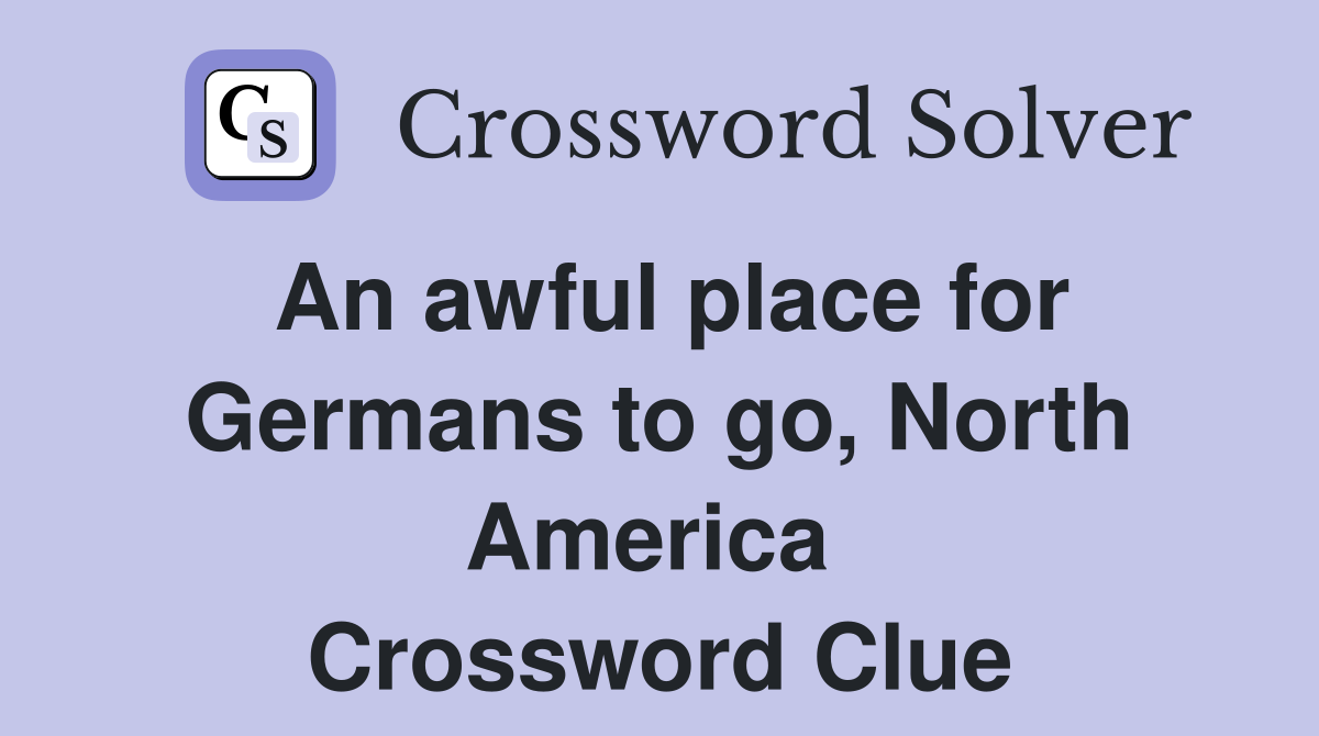 An awful place for Germans to go, North America  Crossword Clue