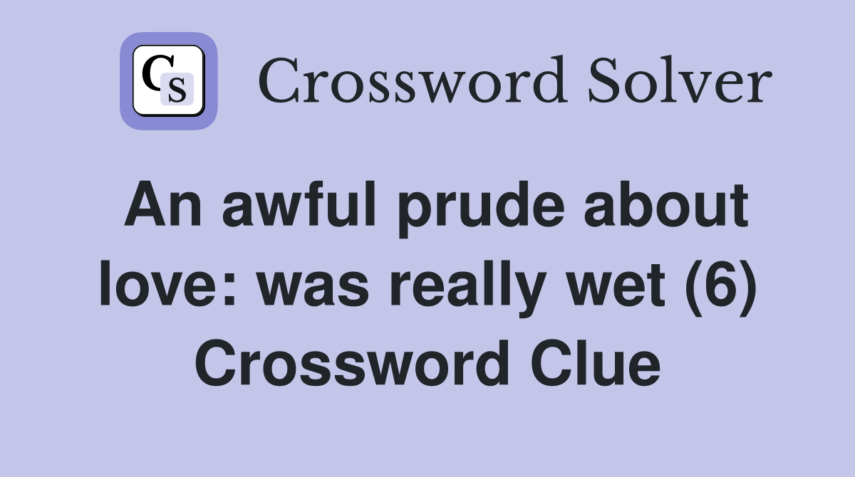 An awful prude about love: was really wet (6) Crossword Clue