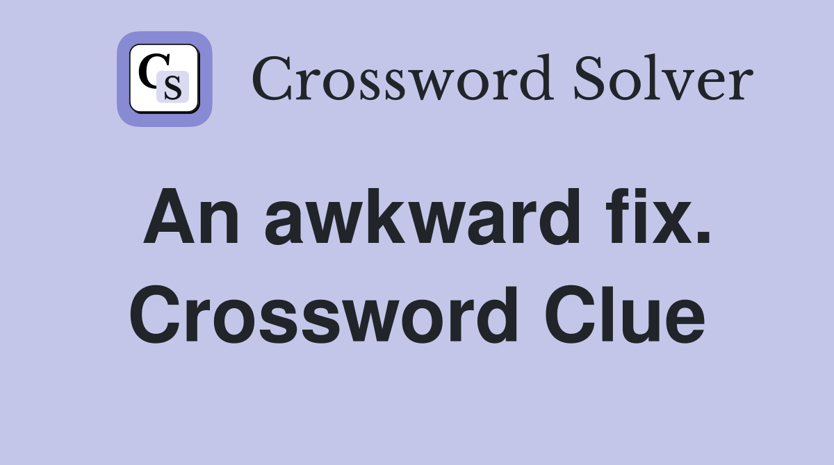 An awkward fix. Crossword Clue