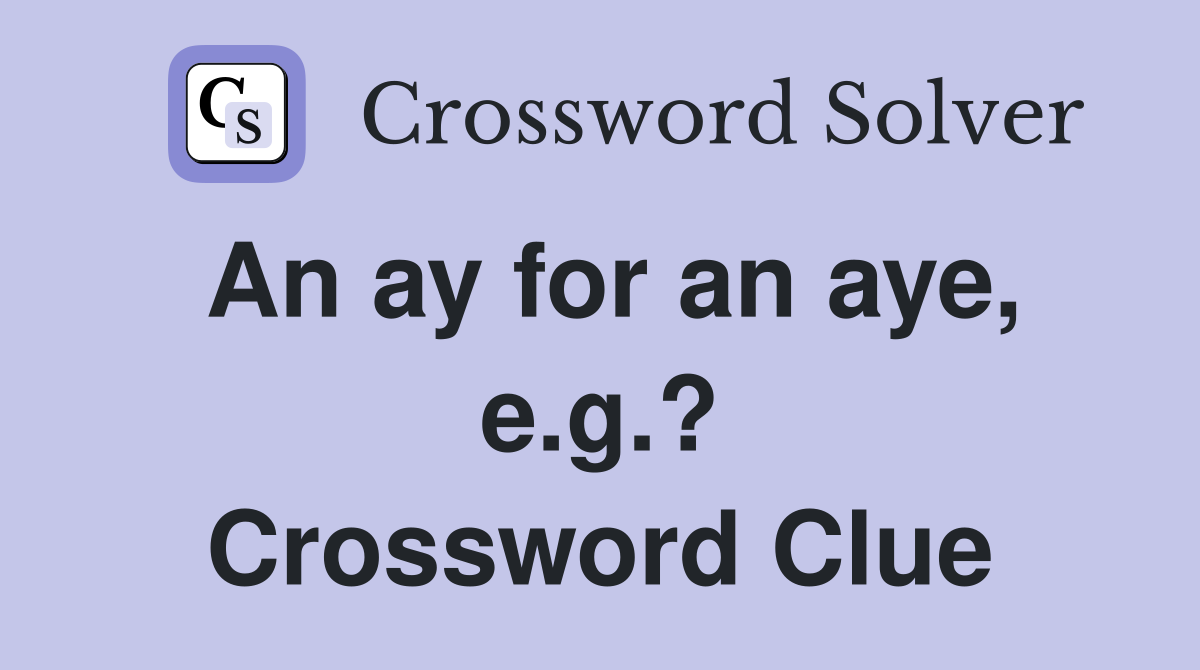 An ay for an aye, e.g.? Crossword Clue
