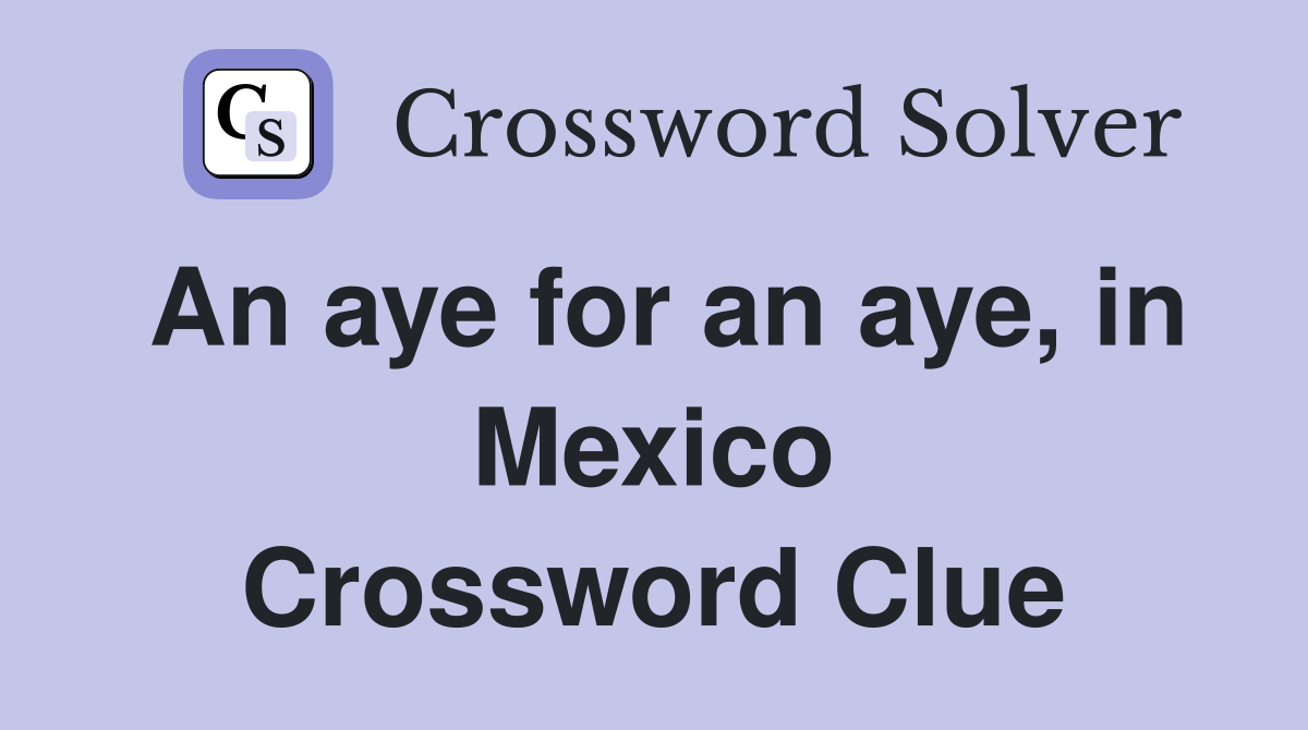 An aye for an aye, in Mexico Crossword Clue