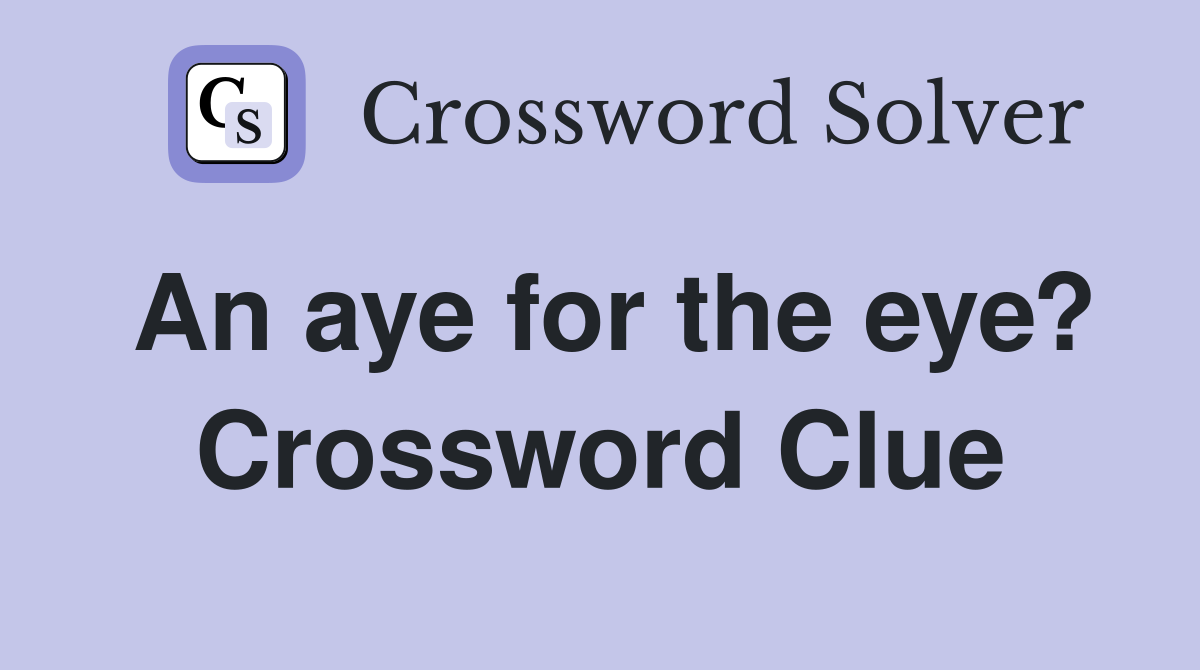 An aye for the eye? Crossword Clue