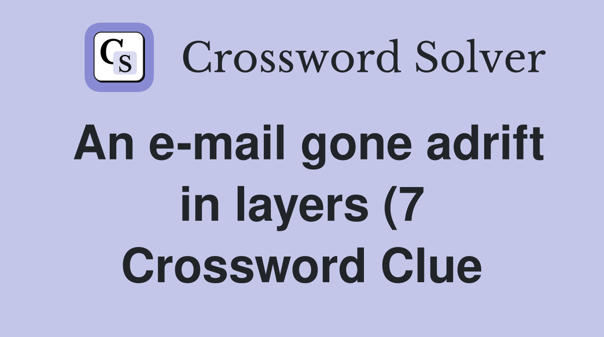 An e mail gone adrift in layers (7) Crossword Clue Answers An e mail gone adrift in layers (7) Crossword Clue Answers