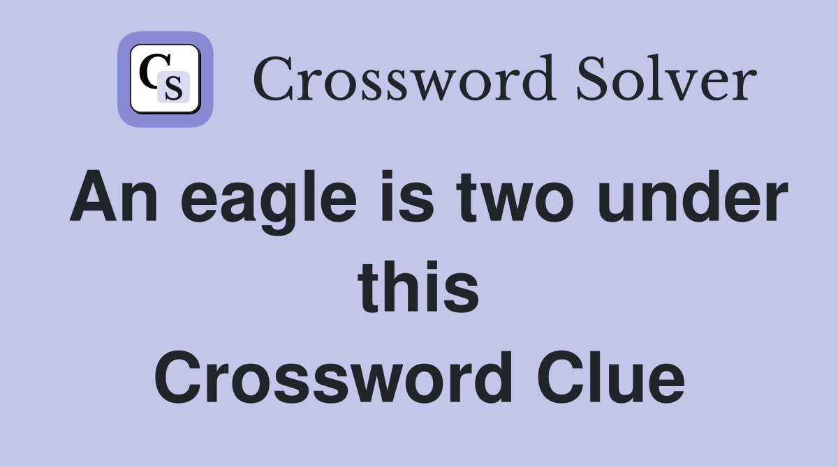 An eagle is two under this Crossword Clue