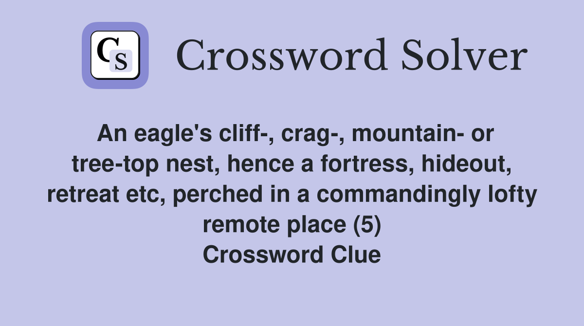 An eagle's cliff-, crag-, mountain- or tree-top nest, hence a fortress, hideout, retreat etc, perched in a commandingly lofty remote place (5) Crossword Clue