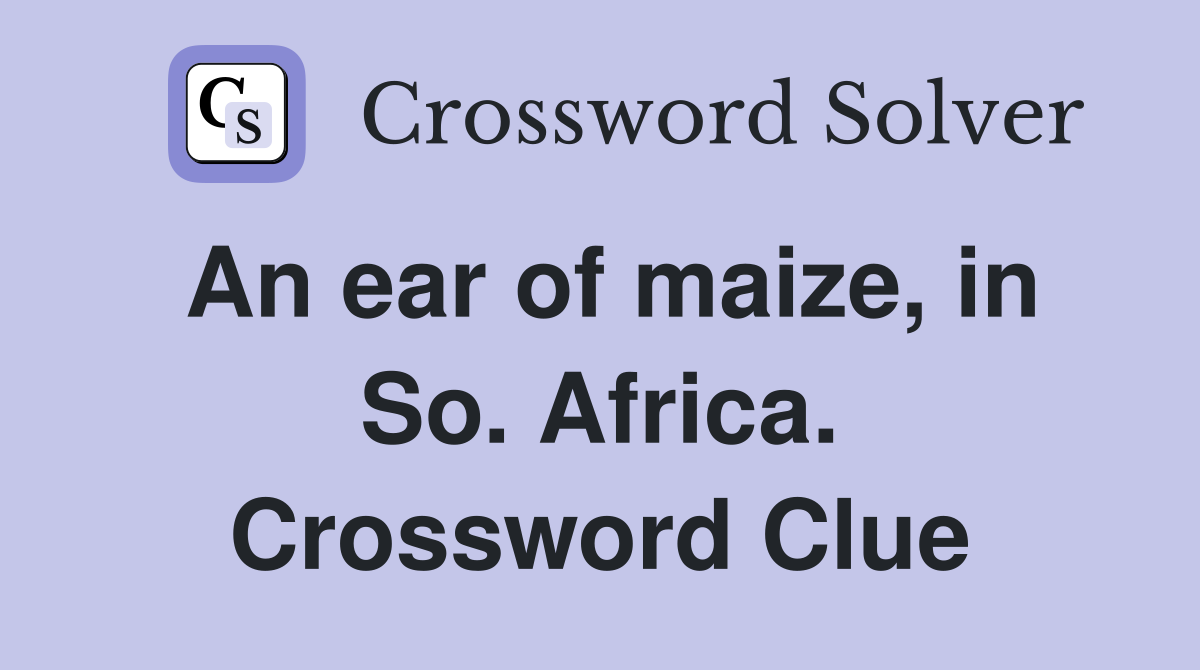 An ear of maize, in So. Africa. Crossword Clue