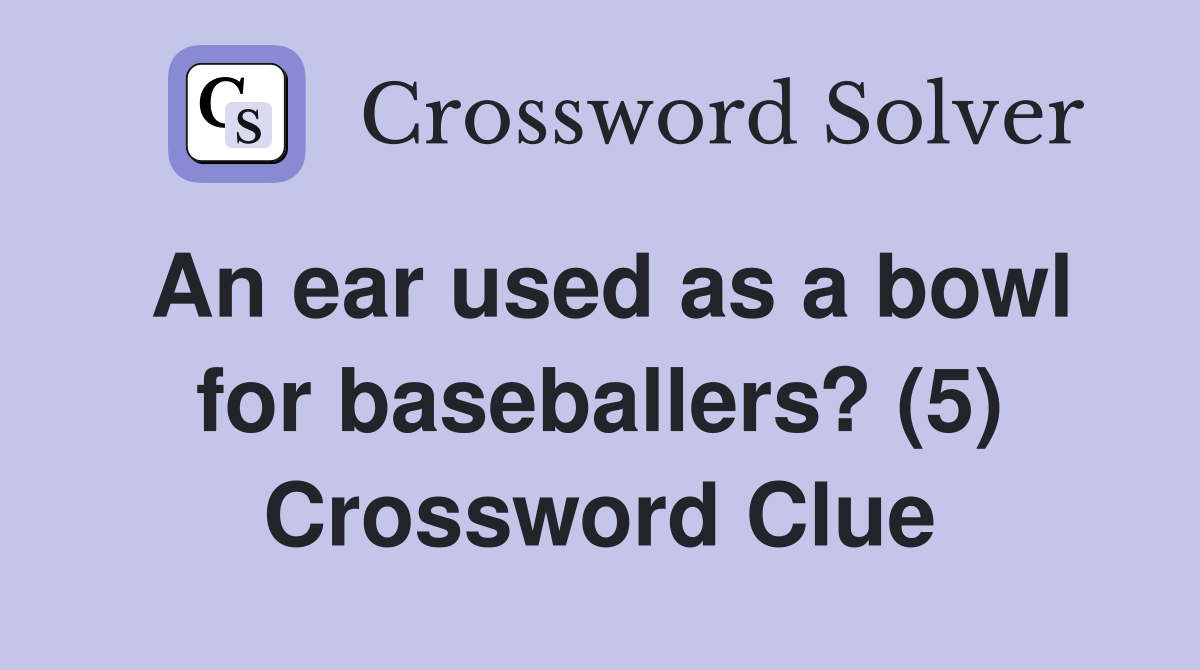 An ear used as a bowl for baseballers? (5) Crossword Clue
