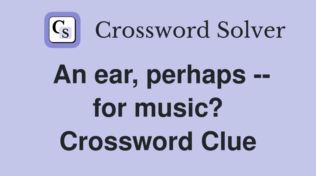 An ear, perhaps -- for music? Crossword Clue