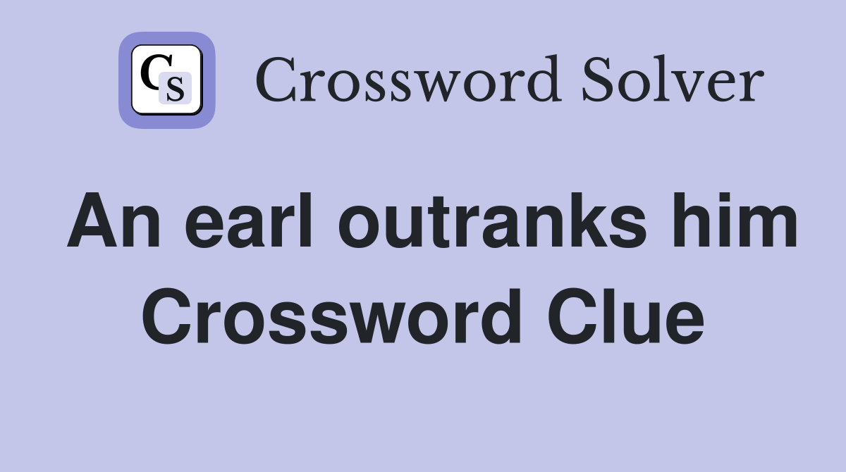 An earl outranks him Crossword Clue
