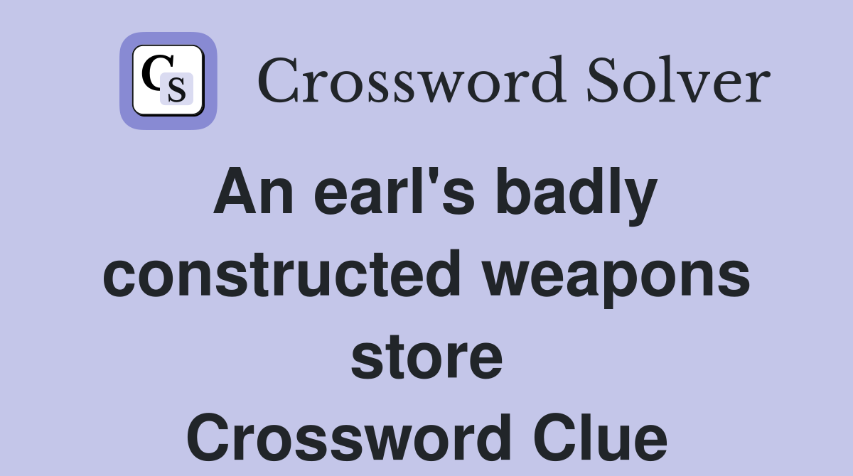 An earl's badly constructed weapons store Crossword Clue