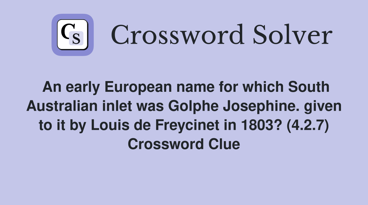 An early European name for which South Australian inlet was Golphe Josephine. given to it by Louis de Freycinet in 1803? (4.2.7) Crossword Clue