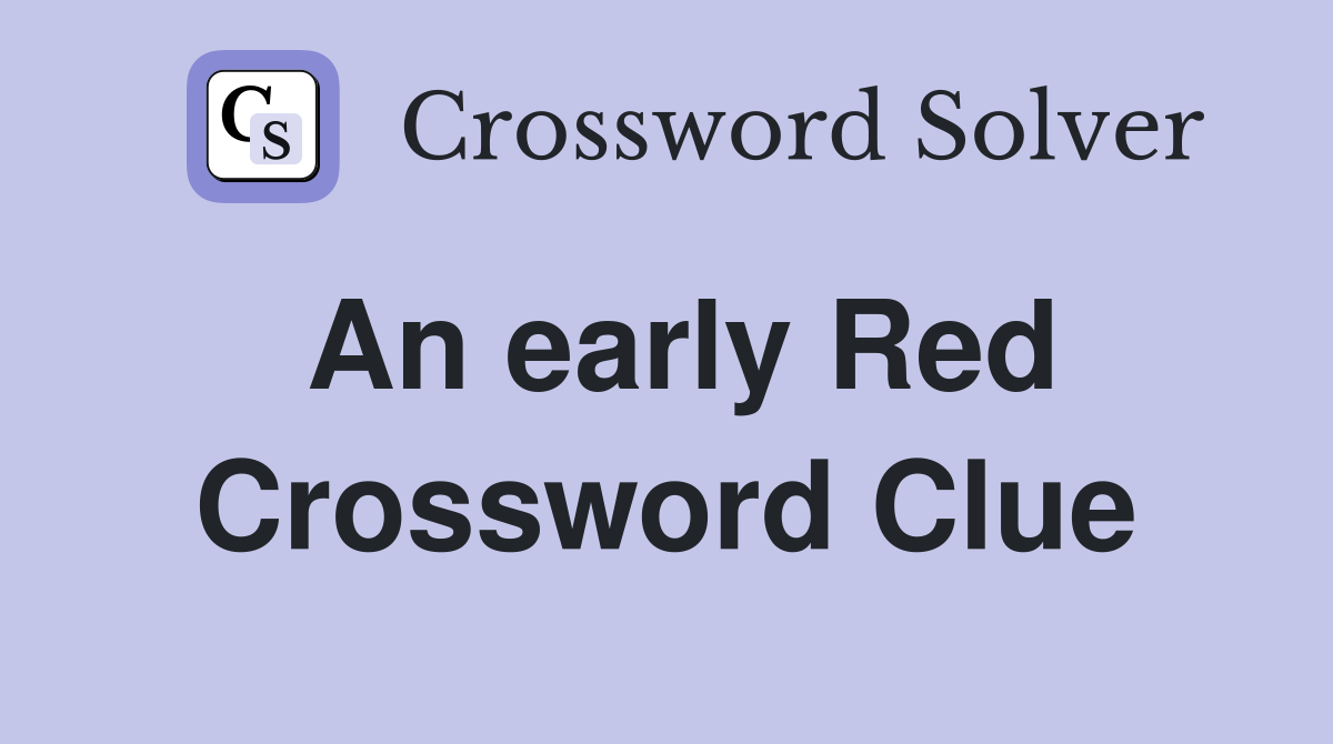 An early Red Crossword Clue