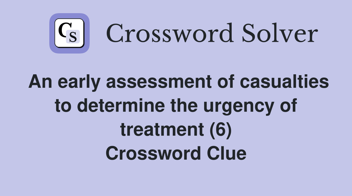 An early assessment of casualties to determine the urgency of treatment (6) Crossword Clue