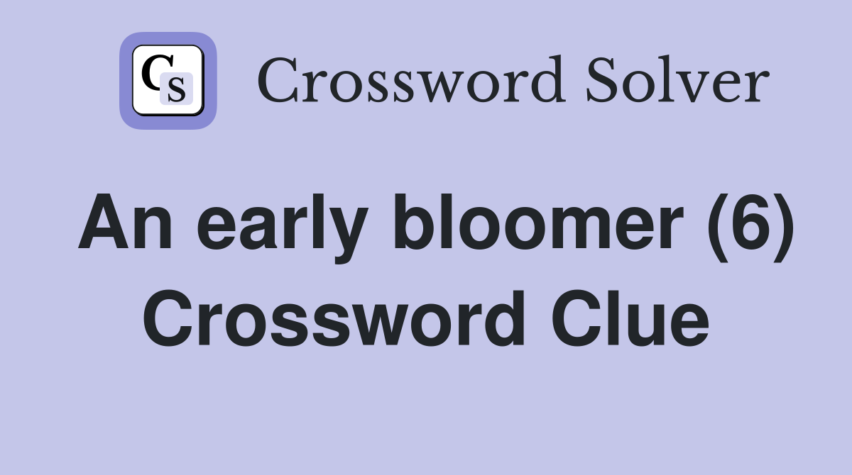 An early bloomer (6) Crossword Clue